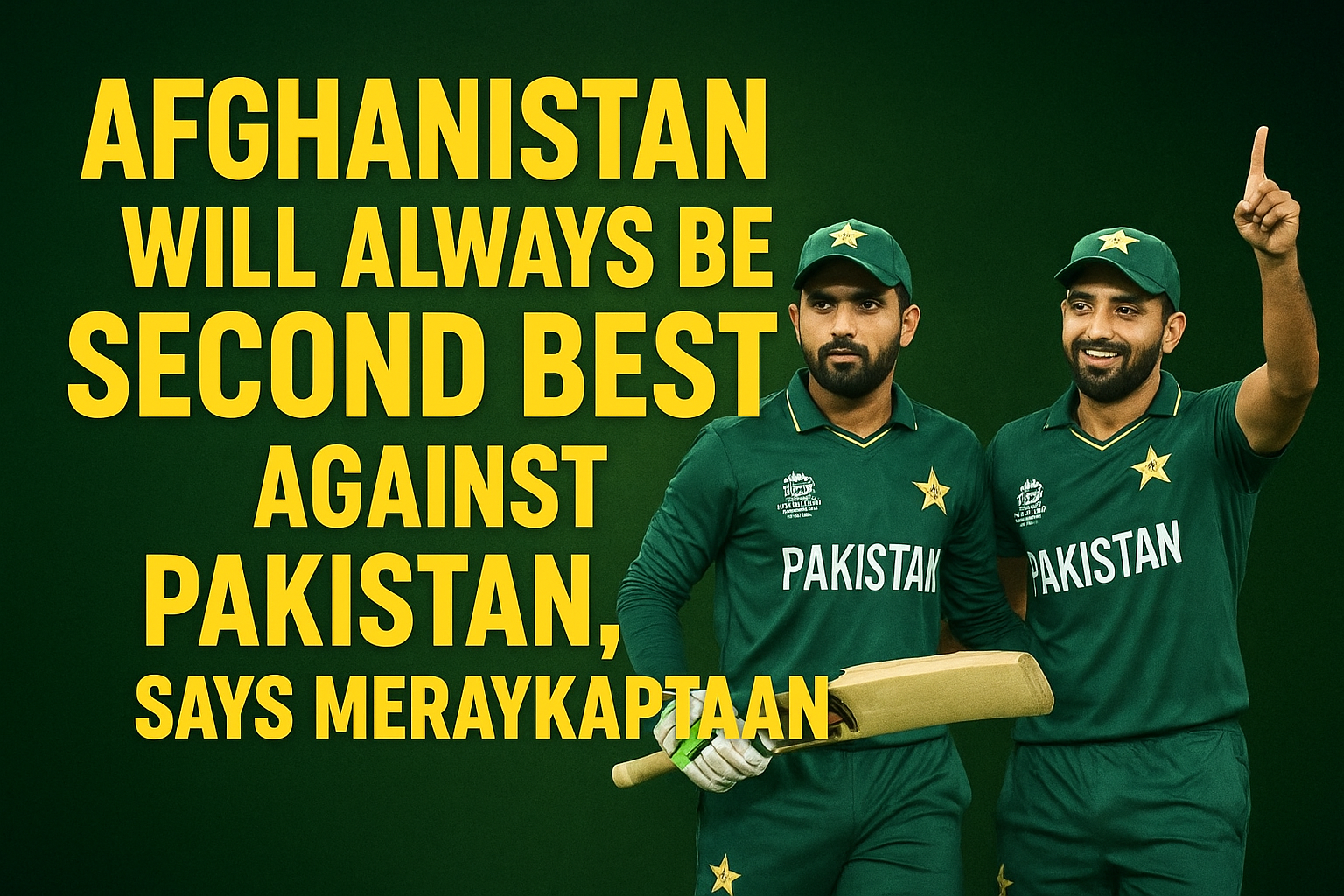 Afghanistan Will Always Be Second Best Against Pakistan: Says MerayKaptaan